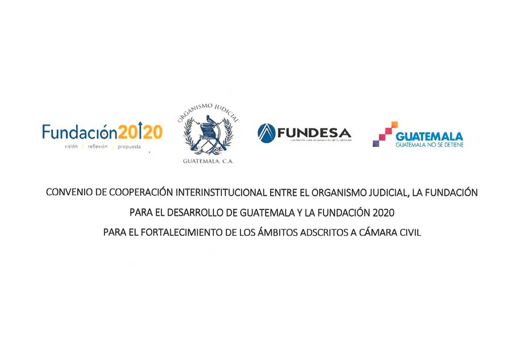 Convenio de Cooperación Interinstitucional entre el Organismo Judicial, la Fundación para el Desarrollo de Guatemala y la Fundación 2020 para el Fortalecimiento de los Ámbitos Adscritos a Cámara Civil